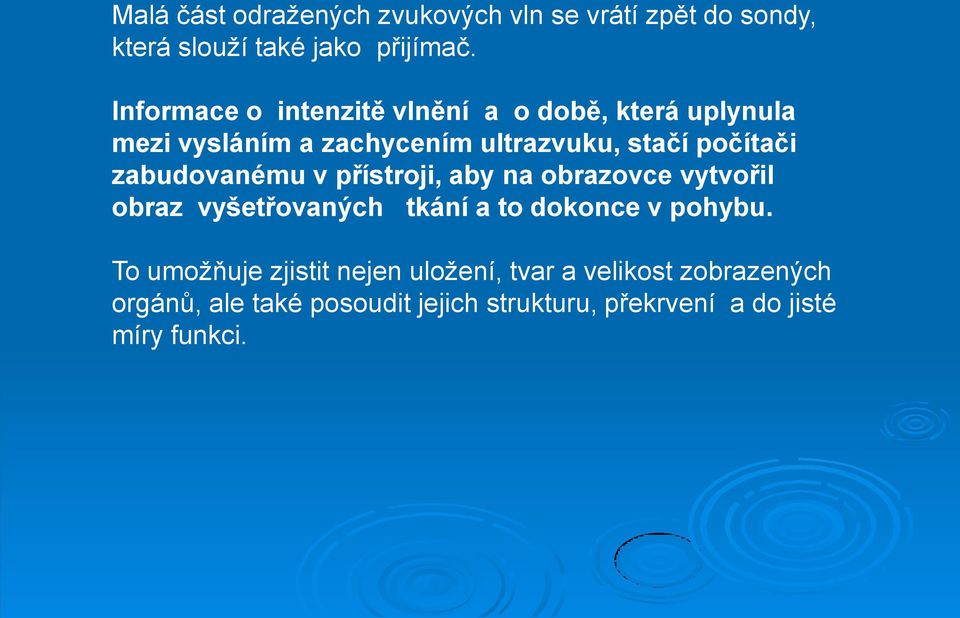 zabudovanému v přístroji, aby na obrazovce vytvořil obraz vyšetřovaných tkání a to dokonce v pohybu.