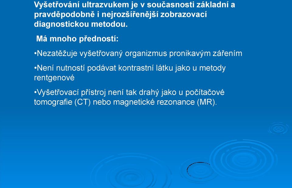 Má mnoho předností: Nezatěžuje vyšetřovaný organizmus pronikavým zářením Není nutností