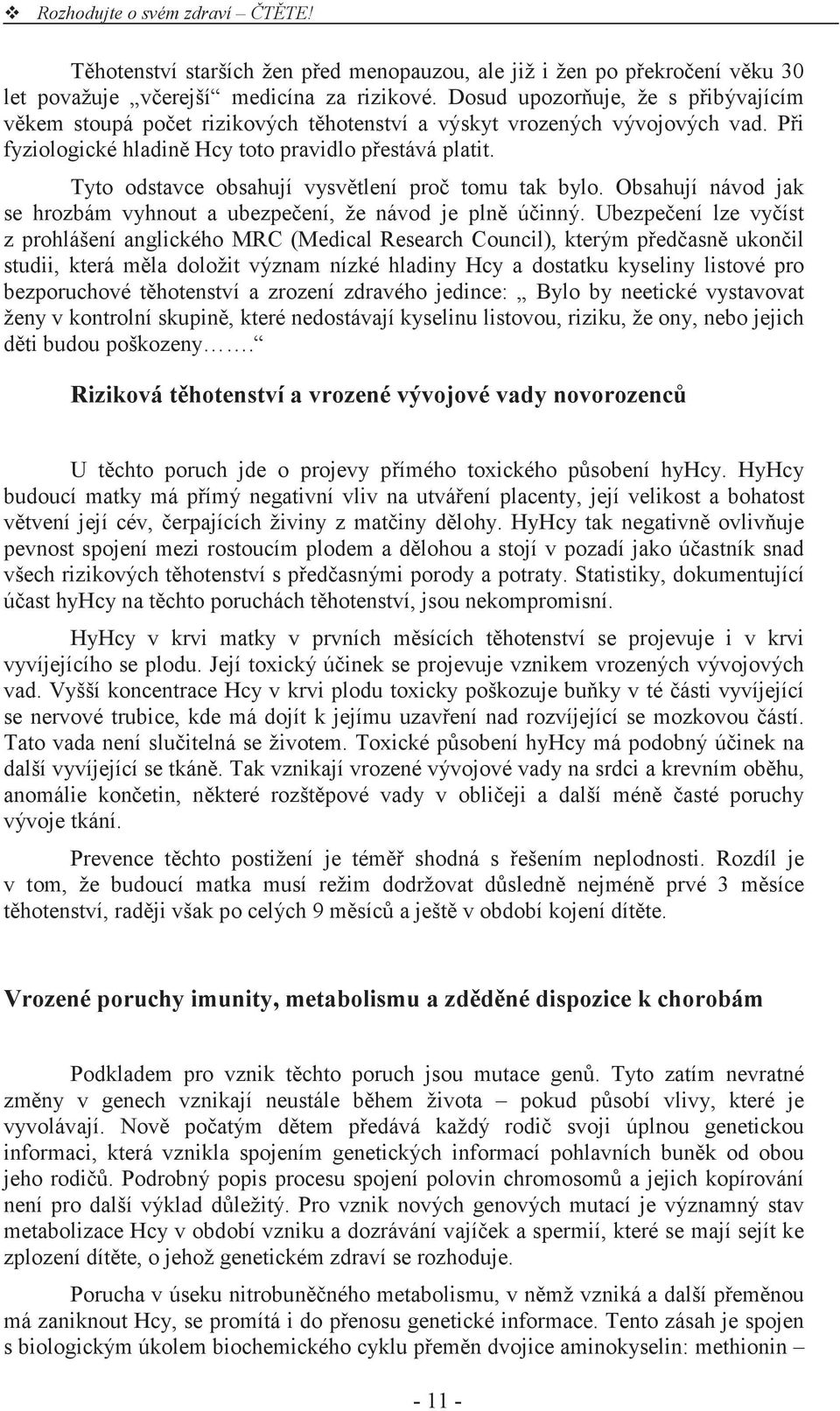 Tyto odstavce obsahují vysv tlení pro tomu tak bylo. Obsahují návod jak se hrozbám vyhnout a ubezpe ení, že návod je pln ú inný.