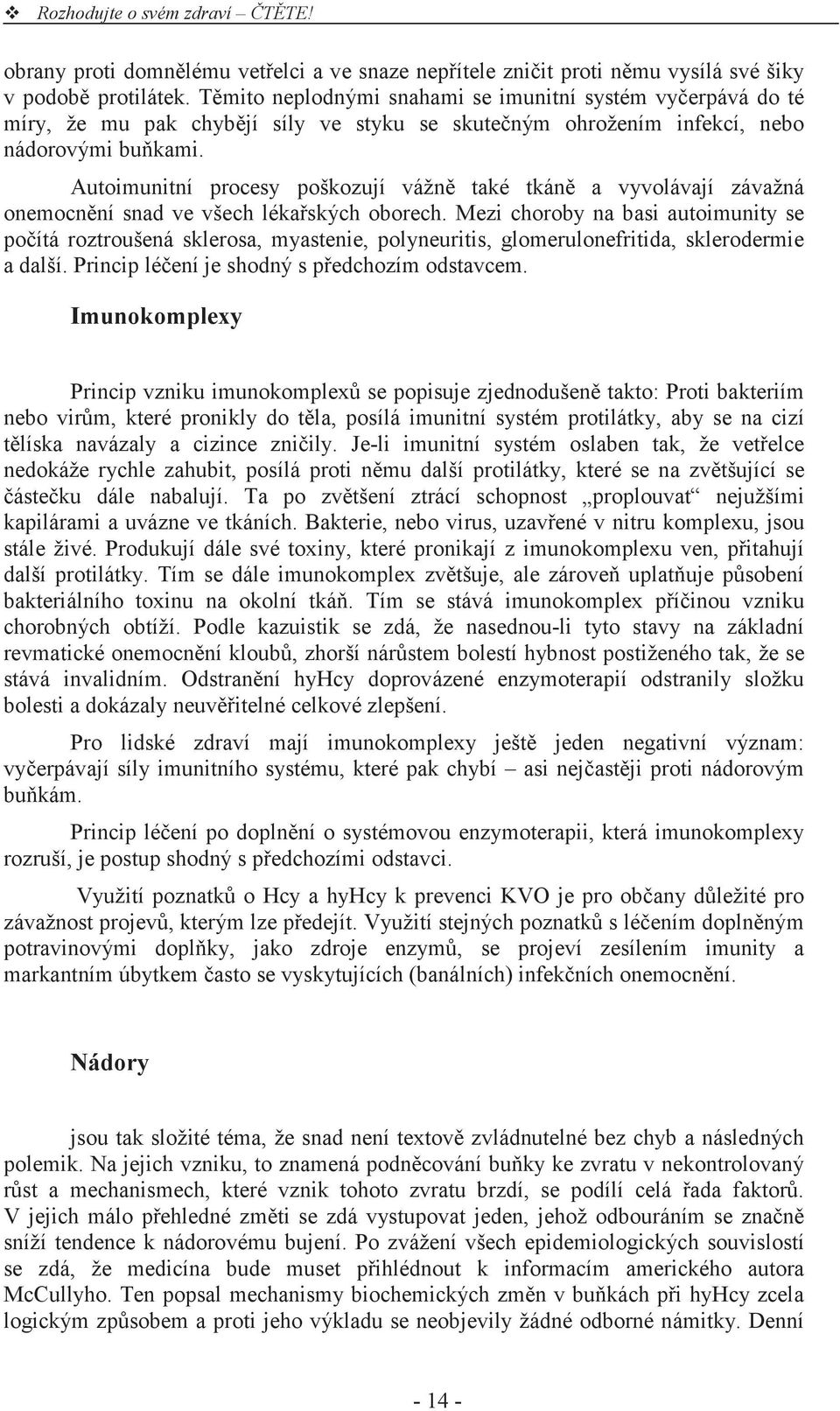 Autoimunitní procesy poškozují vážn také tkán a vyvolávají závažná onemocn ní snad ve všech léka ských oborech.