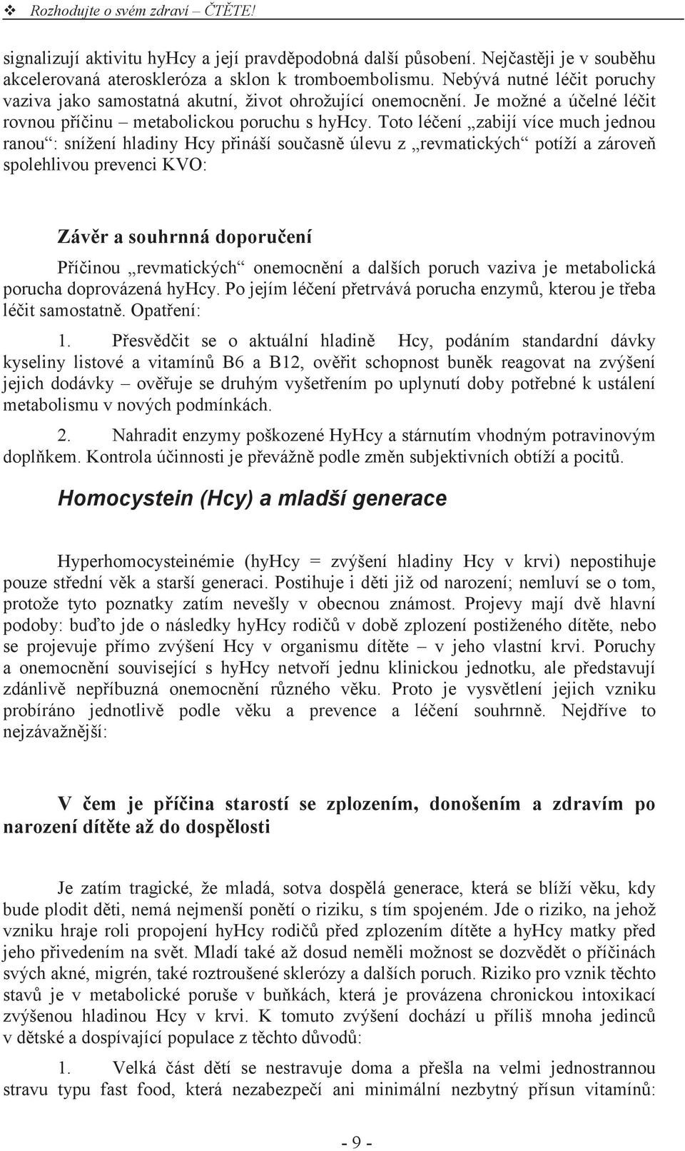 Toto lé ení zabijí více much jednou ranou : snížení hladiny Hcy p ináší sou asn úlevu z revmatických potíží a zárove spolehlivou prevenci KVO: Záv r a souhrnná doporu ení P í inou revmatických