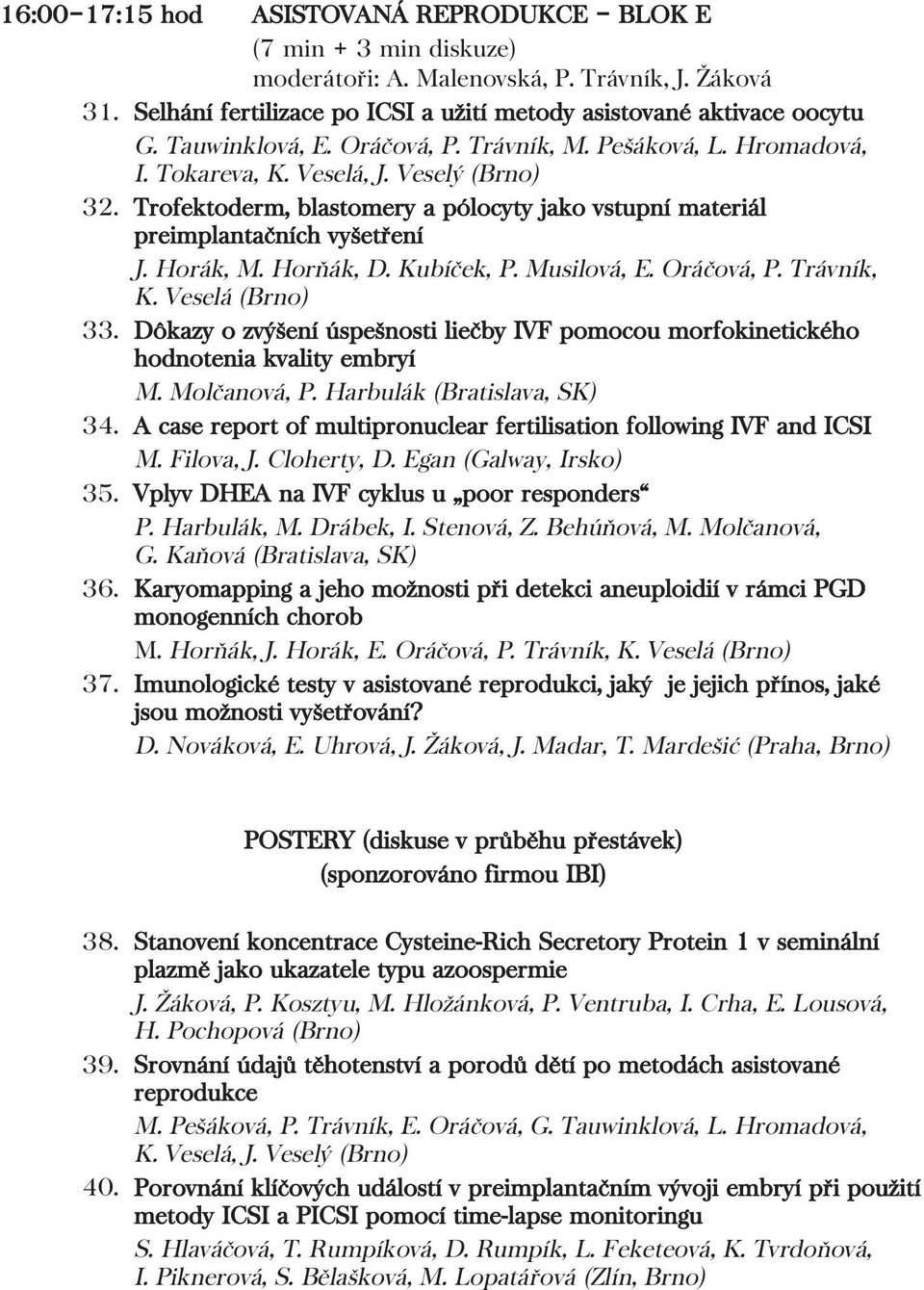 Horák, M. Horňák, D. Kubíček, P. Musilová, E. Oráčová, P. Trávník, K. Veselá (Brno) 33. Dôkazy o zvýšení úspešnosti liečby IVF pomocou morfokinetického hodnotenia kvality embryí M. Molčanová, P.