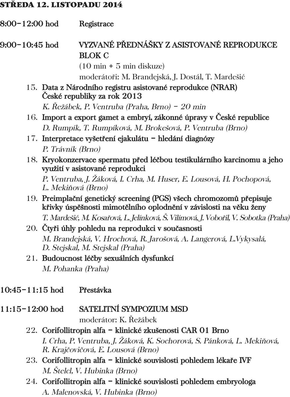 Rumpík, T. Rumpíková, M. Brokešová, P. Ventruba (Brno) 17. Interpretace vyšetření ejakulátu hledání diagnózy P. Trávník (Brno) 18.