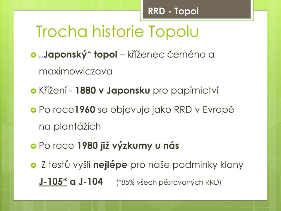 objevuje jako RRD v Evropě na plantážích Po roce 1980 již výzkumy u nás Z