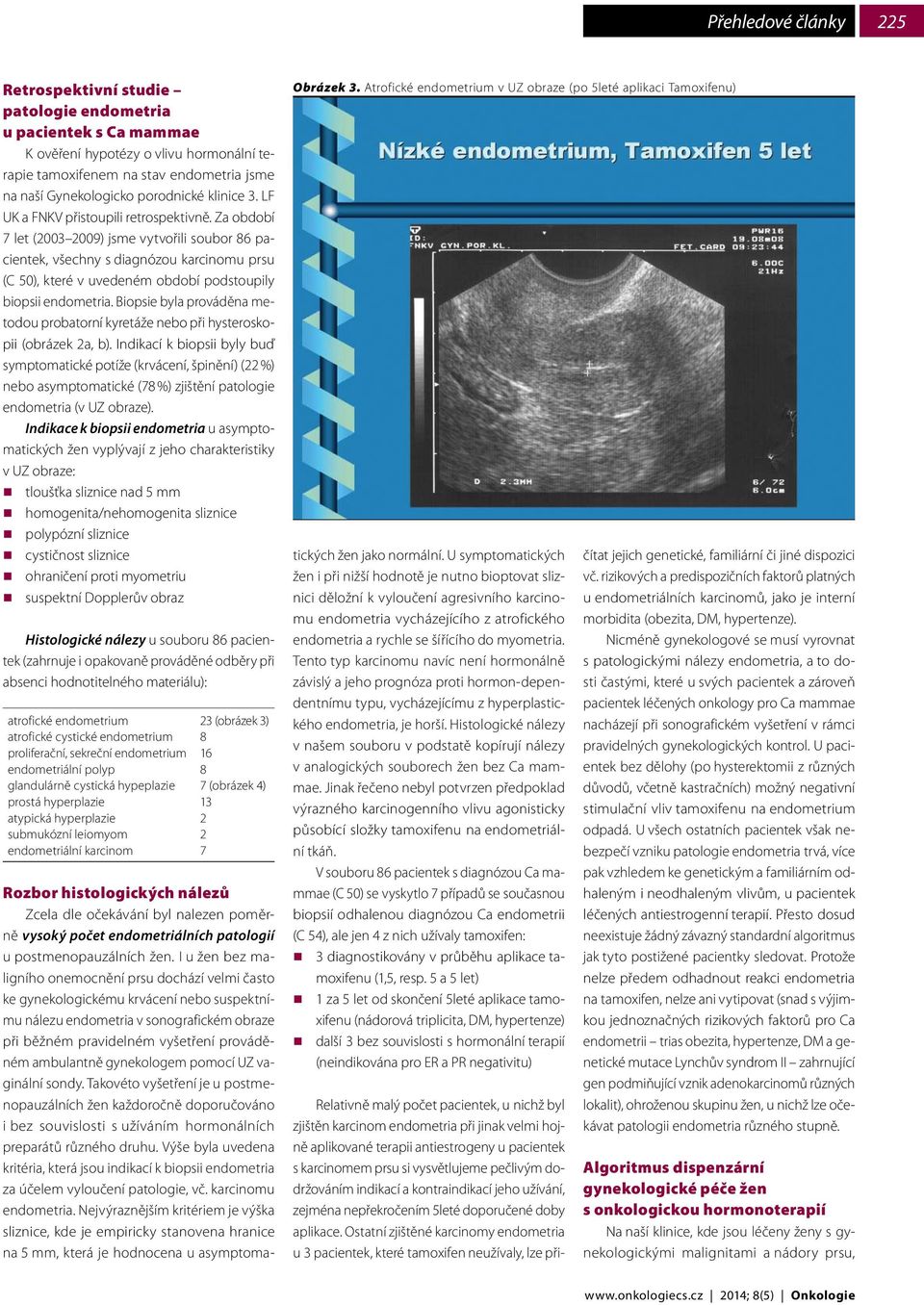 Za období 7 let (2003 2009) jsme vytvořili soubor 86 pacientek, všechny s diagnózou karcinomu prsu (C 50), které v uvedeném období podstoupily biopsii endometria.