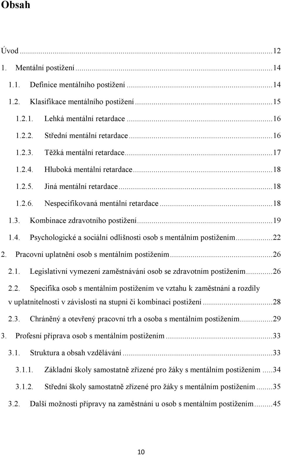 .. 19 1.4. Psychologické a sociální odlišnosti osob s mentálním postižením... 22 2. Pracovní uplatnění osob s mentálním postižením... 26 2.1. Legislativní vymezení zaměstnávání osob se zdravotním postižením.