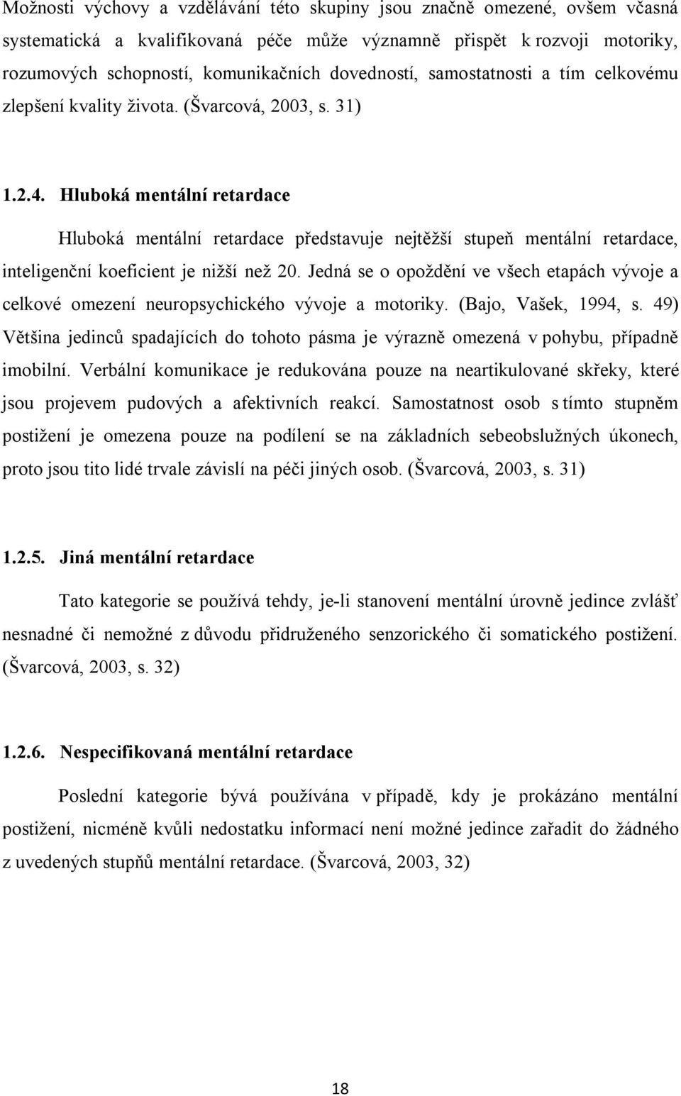 Hluboká mentální retardace Hluboká mentální retardace představuje nejtěžší stupeň mentální retardace, inteligenční koeficient je nižší než 20.