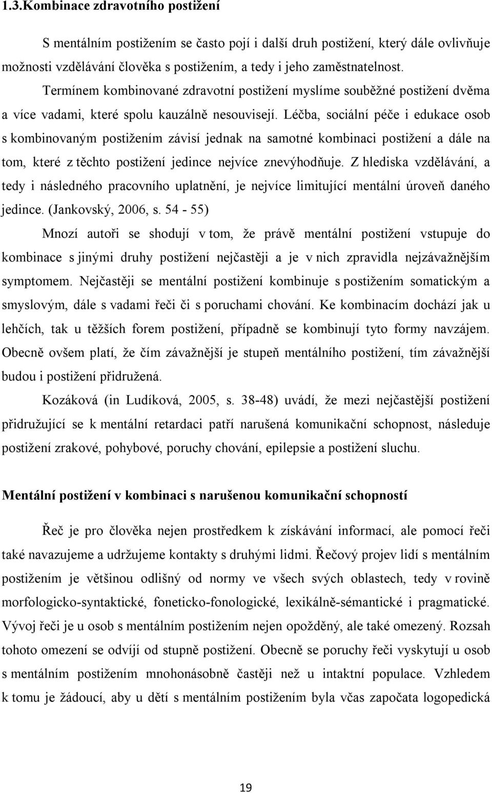 Léčba, sociální péče i edukace osob s kombinovaným postižením závisí jednak na samotné kombinaci postižení a dále na tom, které z těchto postižení jedince nejvíce znevýhodňuje.