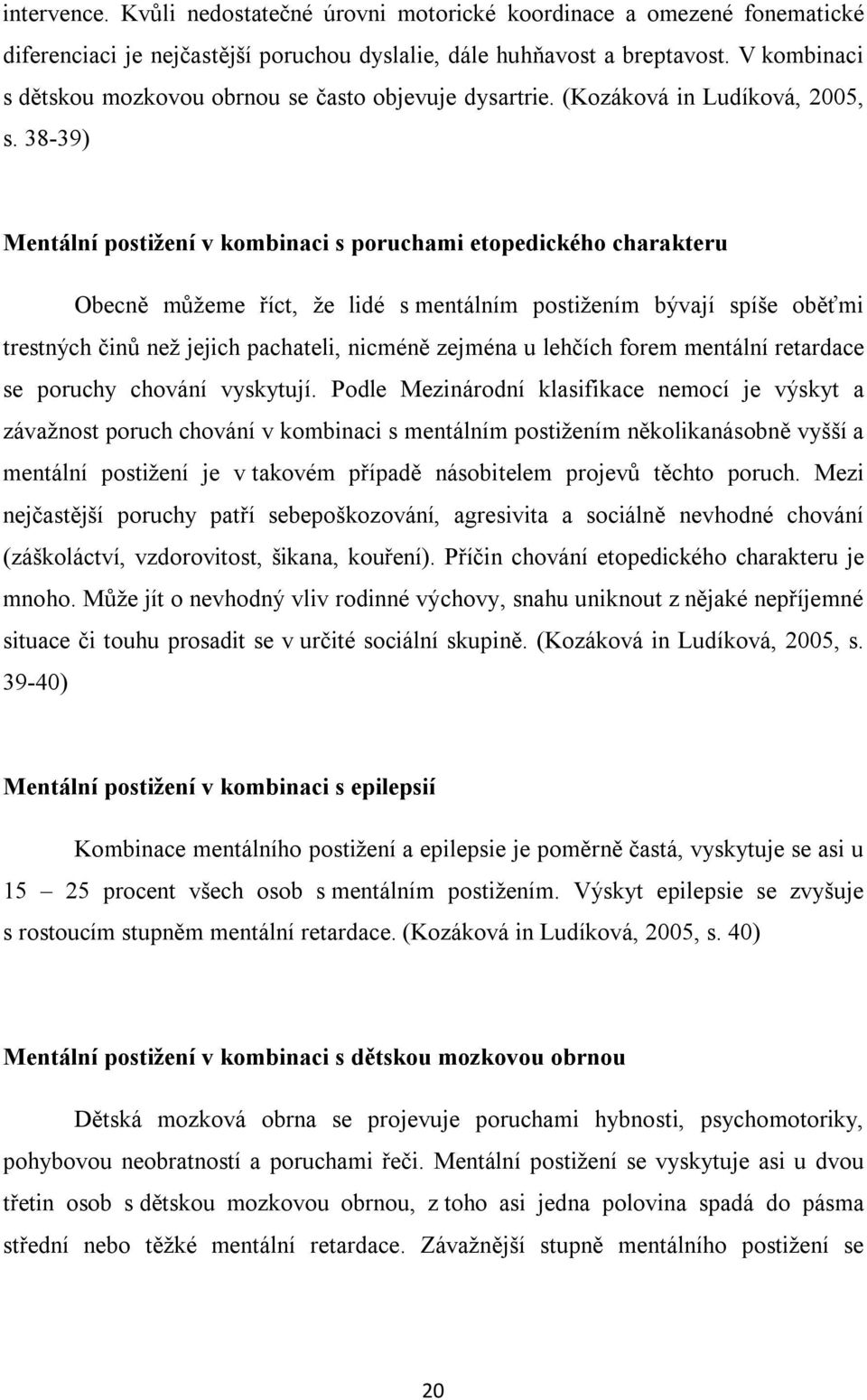 38-39) Mentální postižení v kombinaci s poruchami etopedického charakteru Obecně můžeme říct, že lidé s mentálním postižením bývají spíše oběťmi trestných činů než jejich pachateli, nicméně zejména u