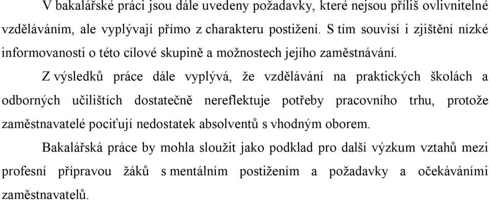 Z výsledků práce dále vyplývá, že vzdělávání na praktických školách a odborných učilištích dostatečně nereflektuje potřeby pracovního trhu, protože