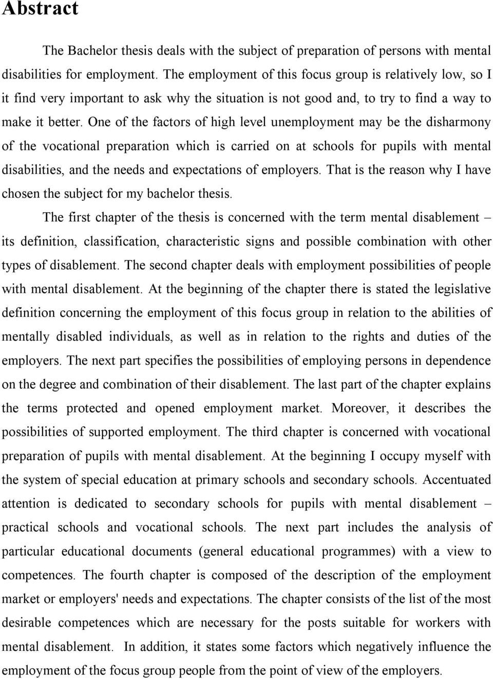 One of the factors of high level unemployment may be the disharmony of the vocational preparation which is carried on at schools for pupils with mental disabilities, and the needs and expectations of