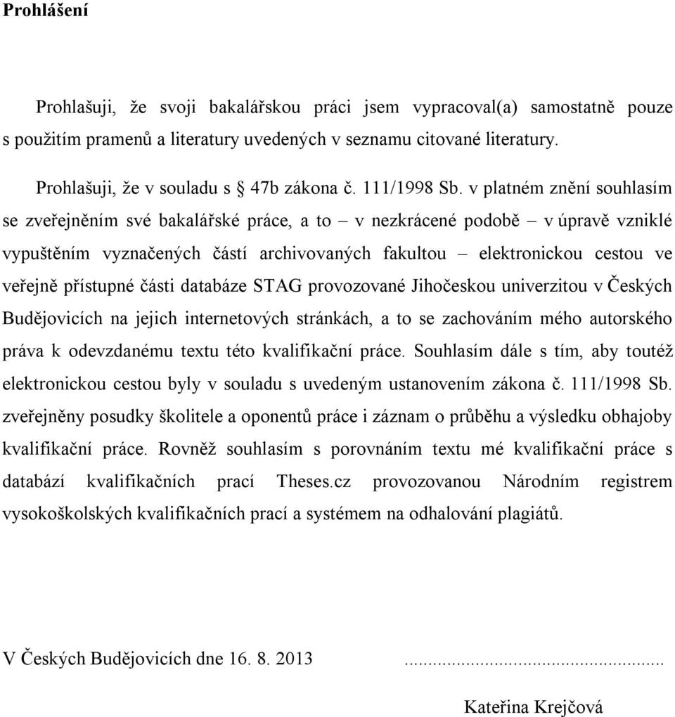 v platném znění souhlasím se zveřejněním své bakalářské práce, a to v nezkrácené podobě v úpravě vzniklé vypuštěním vyznačených částí archivovaných fakultou elektronickou cestou ve veřejně přístupné