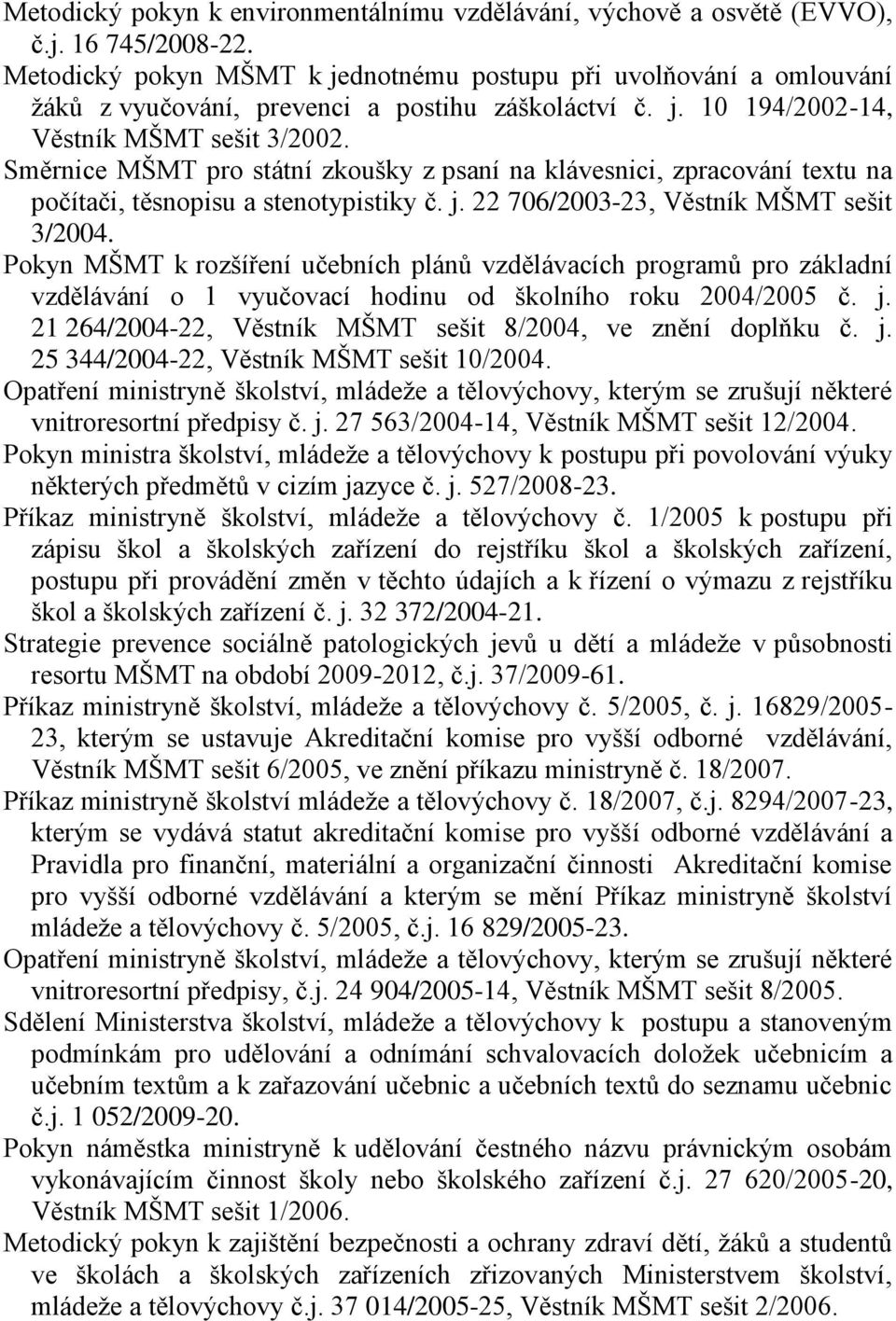 Směrnice MŠMT pro státní zkoušky z psaní na klávesnici, zpracování textu na počítači, těsnopisu a stenotypistiky č. j. 22 706/2003-23, Věstník MŠMT sešit 3/2004.