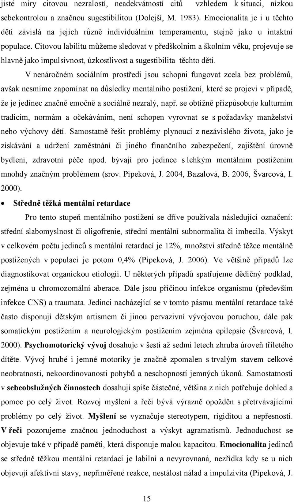 Citovou labilitu můžeme sledovat v předškolním a školním věku, projevuje se hlavně jako impulsívnost, úzkostlivost a sugestibilita těchto dětí.