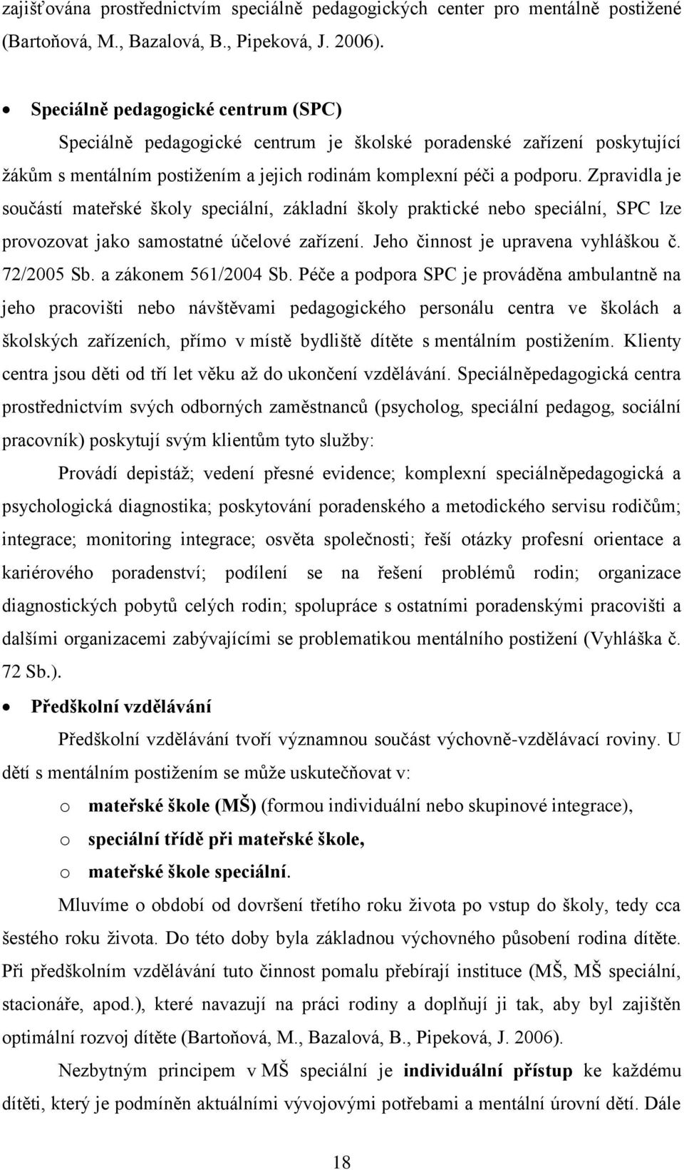 Zpravidla je součástí mateřské školy speciální, základní školy praktické nebo speciální, SPC lze provozovat jako samostatné účelové zařízení. Jeho činnost je upravena vyhláškou č. 72/2005 Sb.