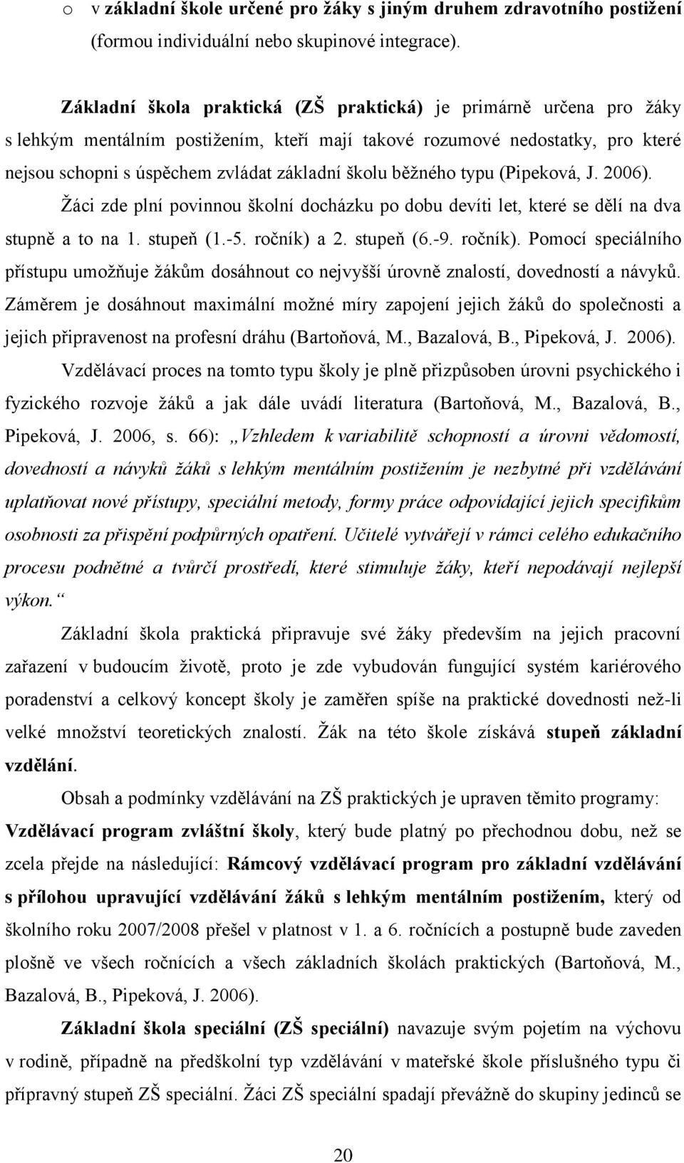 běžného typu (Pipeková, J. 2006). Žáci zde plní povinnou školní docházku po dobu devíti let, které se dělí na dva stupně a to na 1. stupeň (1.-5. ročník) 