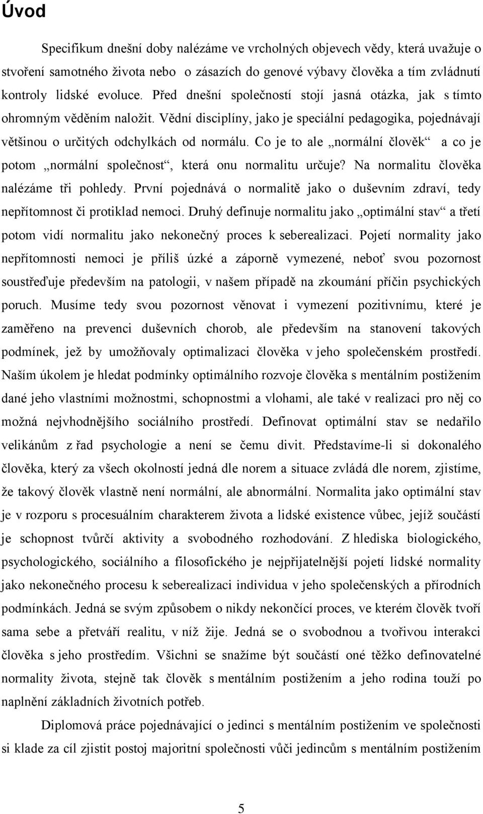 Co je to ale normální člověk a co je potom normální společnost, která onu normalitu určuje? Na normalitu člověka nalézáme tři pohledy.