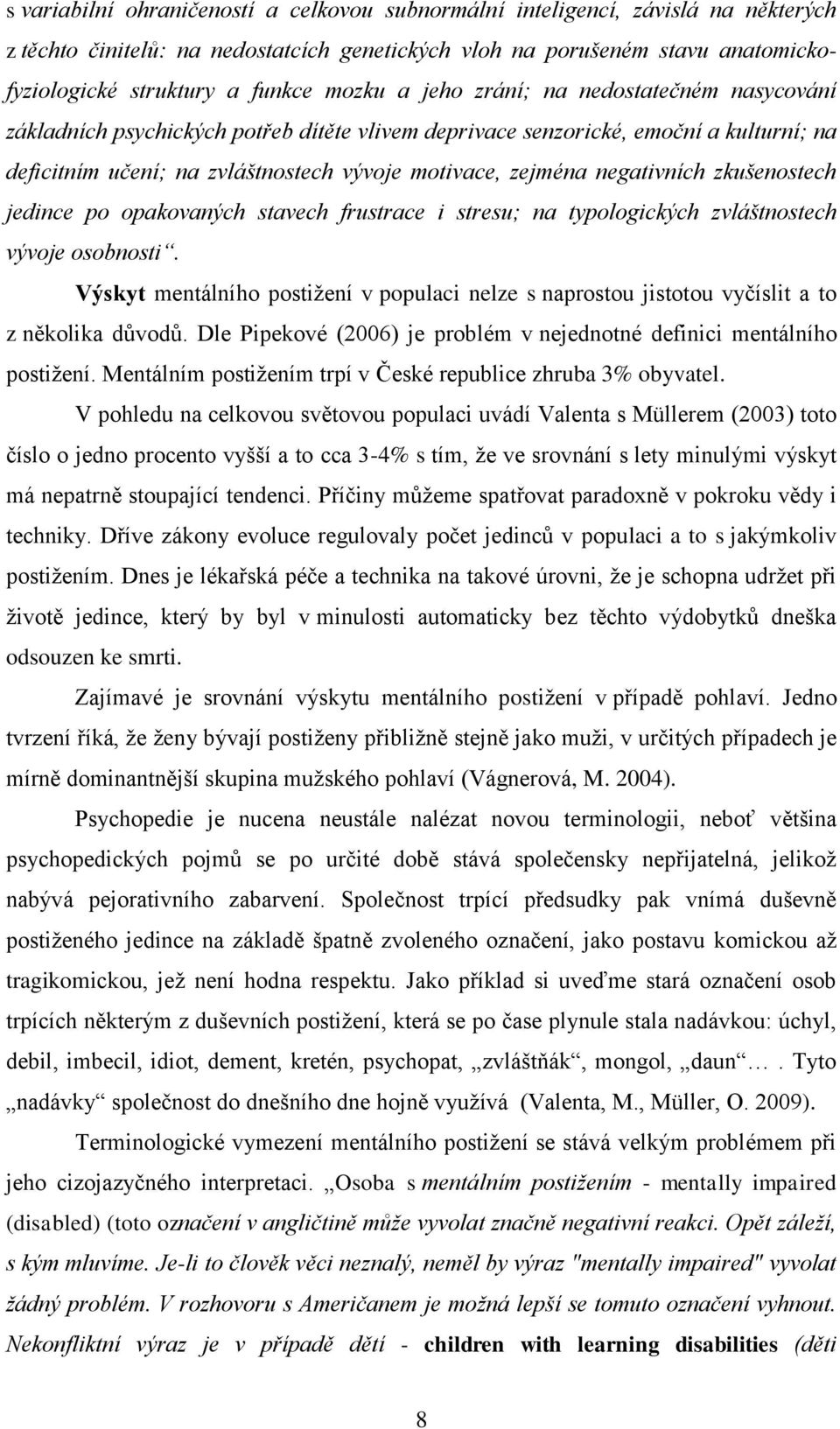 negativních zkušenostech jedince po opakovaných stavech frustrace i stresu; na typologických zvláštnostech vývoje osobnosti.