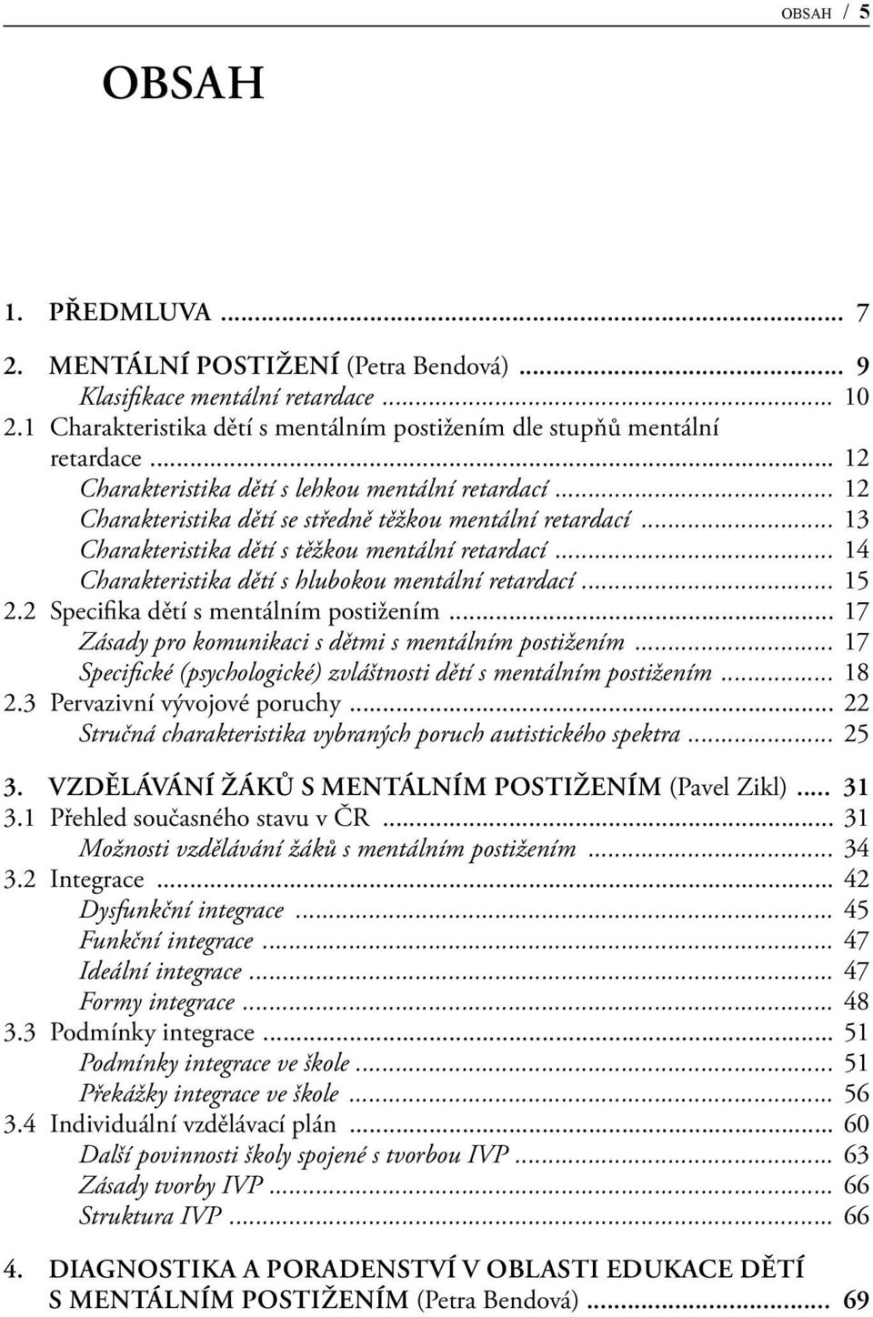 .. 14 Charakteristika dětí s hlubokou mentální retardací... 15 2.2 Specifika dětí s mentálním postižením... 17 Zásady pro komunikaci s dětmi s mentálním postižením.