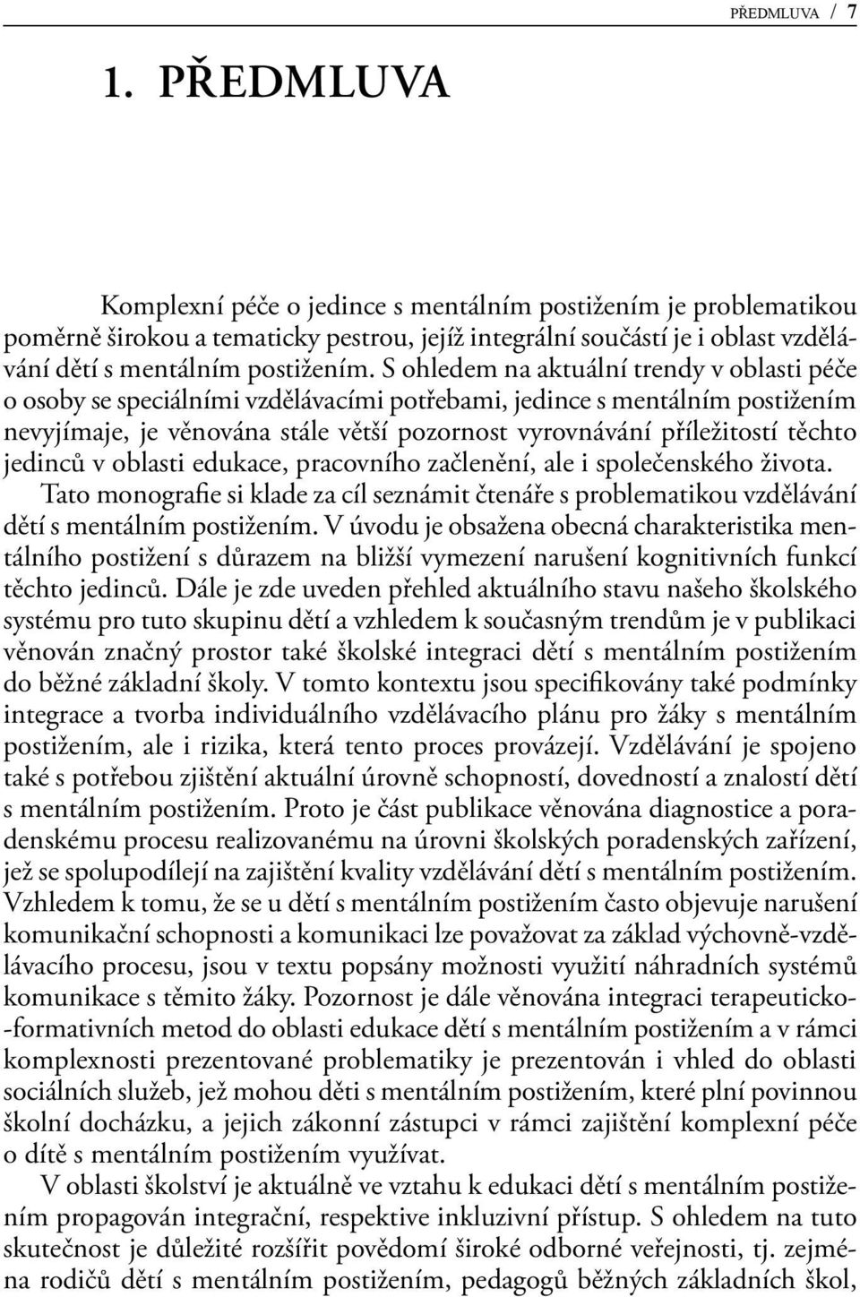 S ohledem na aktuální trendy v oblasti péče o osoby se speciálními vzdělávacími potřebami, jedince s mentálním postižením nevyjímaje, je věnována stále větší pozornost vyrovnávání příležitostí těchto