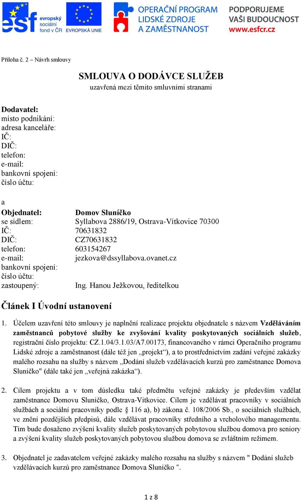 Domov Sluníčko se sídlem: Syllabova 2886/19, Ostrava-Vítkovice 70300 IČ: 70631832 DIČ: CZ70631832 telefon: 603154267 e-mail: jezkova@dssyllabova.ovanet.