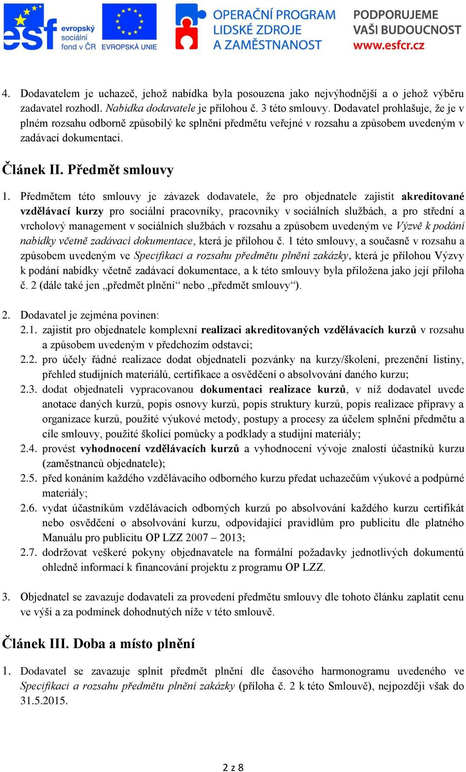 Předmětem této smlouvy je závazek dodavatele, že pro objednatele zajistit akreditované vzdělávací kurzy pro sociální pracovníky, pracovníky v sociálních službách, a pro střední a vrcholový management