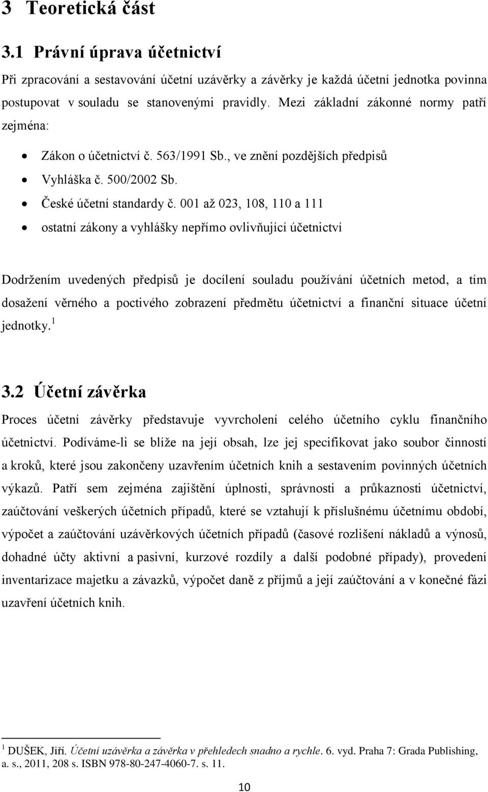 001 až 023, 108, 110 a 111 ostatní zákony a vyhlášky nepřímo ovlivňující účetnictví Dodržením uvedených předpisů je docílení souladu používání účetních metod, a tím dosažení věrného a poctivého