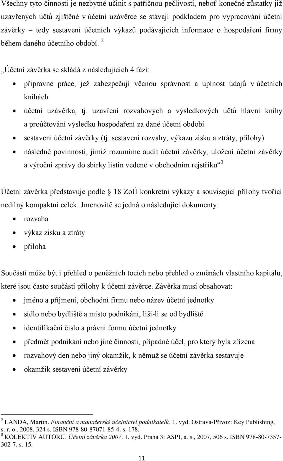 2 Účetní závěrka se skládá z následujících 4 fází: přípravné práce, jež zabezpečují věcnou správnost a úplnost údajů v účetních knihách účetní uzávěrka, tj.