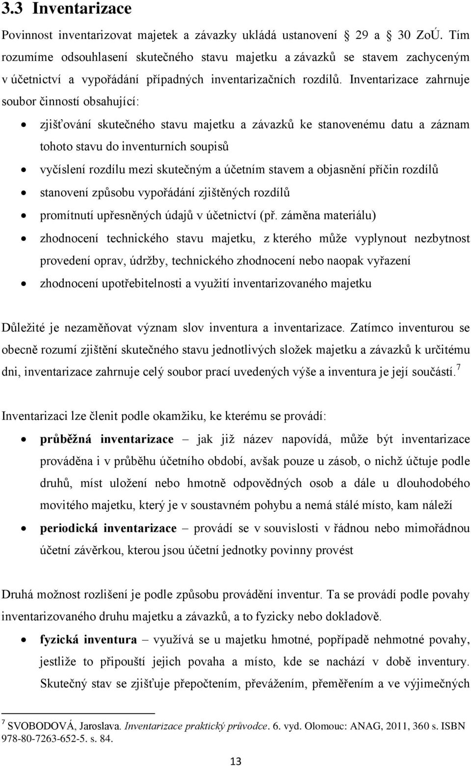 Inventarizace zahrnuje soubor činností obsahující: zjišťování skutečného stavu majetku a závazků ke stanovenému datu a záznam tohoto stavu do inventurních soupisů vyčíslení rozdílu mezi skutečným a