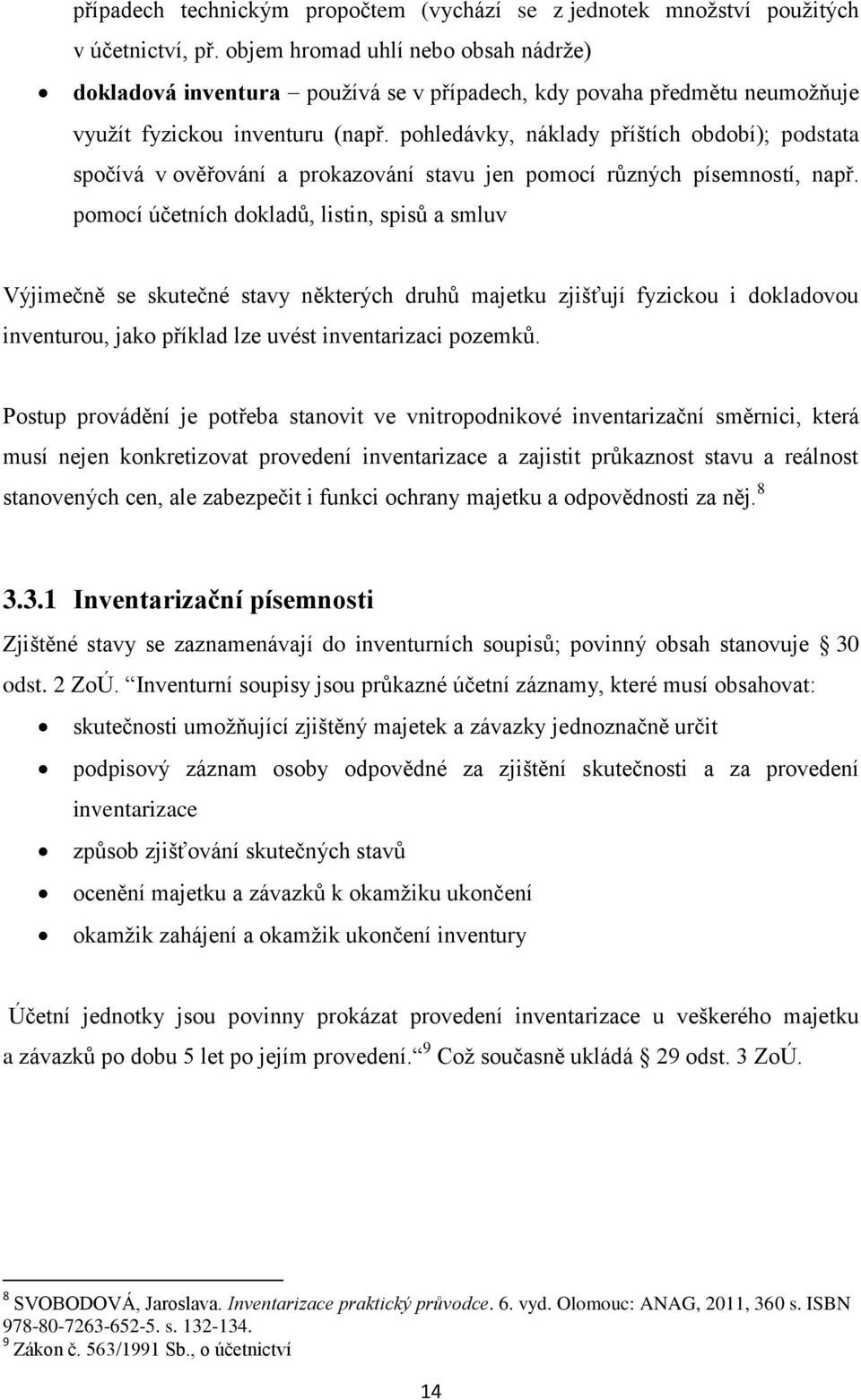 pohledávky, náklady příštích období); podstata spočívá v ověřování a prokazování stavu jen pomocí různých písemností, např.