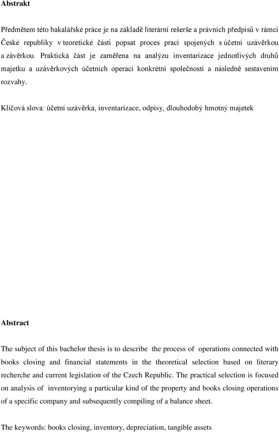 Klíčová slova: účetní uzávěrka, inventarizace, odpisy, dlouhodobý hmotný majetek Abstract The subject of this bachelor thesis is to describe the process of operations connected with books closing and