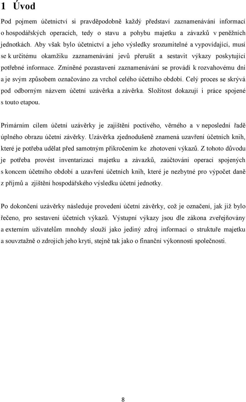 Zmíněné pozastavení zaznamenávání se provádí k rozvahovému dni a je svým způsobem označováno za vrchol celého účetního období. Celý proces se skrývá pod odborným názvem účetní uzávěrka a závěrka.