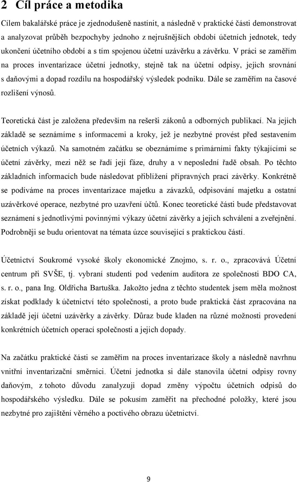 V práci se zaměřím na proces inventarizace účetní jednotky, stejně tak na účetní odpisy, jejich srovnání s daňovými a dopad rozdílu na hospodářský výsledek podniku.