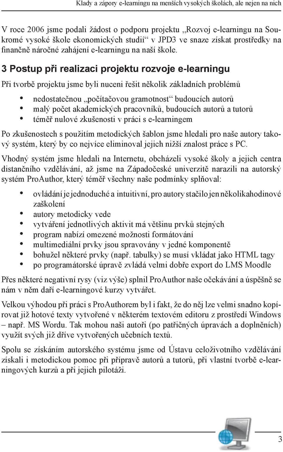 3 Postup os al a real a o projektu o vo rozvoje l a e-lea Při tvorbě projektu jsme byli nuceni řešit několik základních problémů nedostatečnou počítačovou gramotnost budoucích autorů malý počet