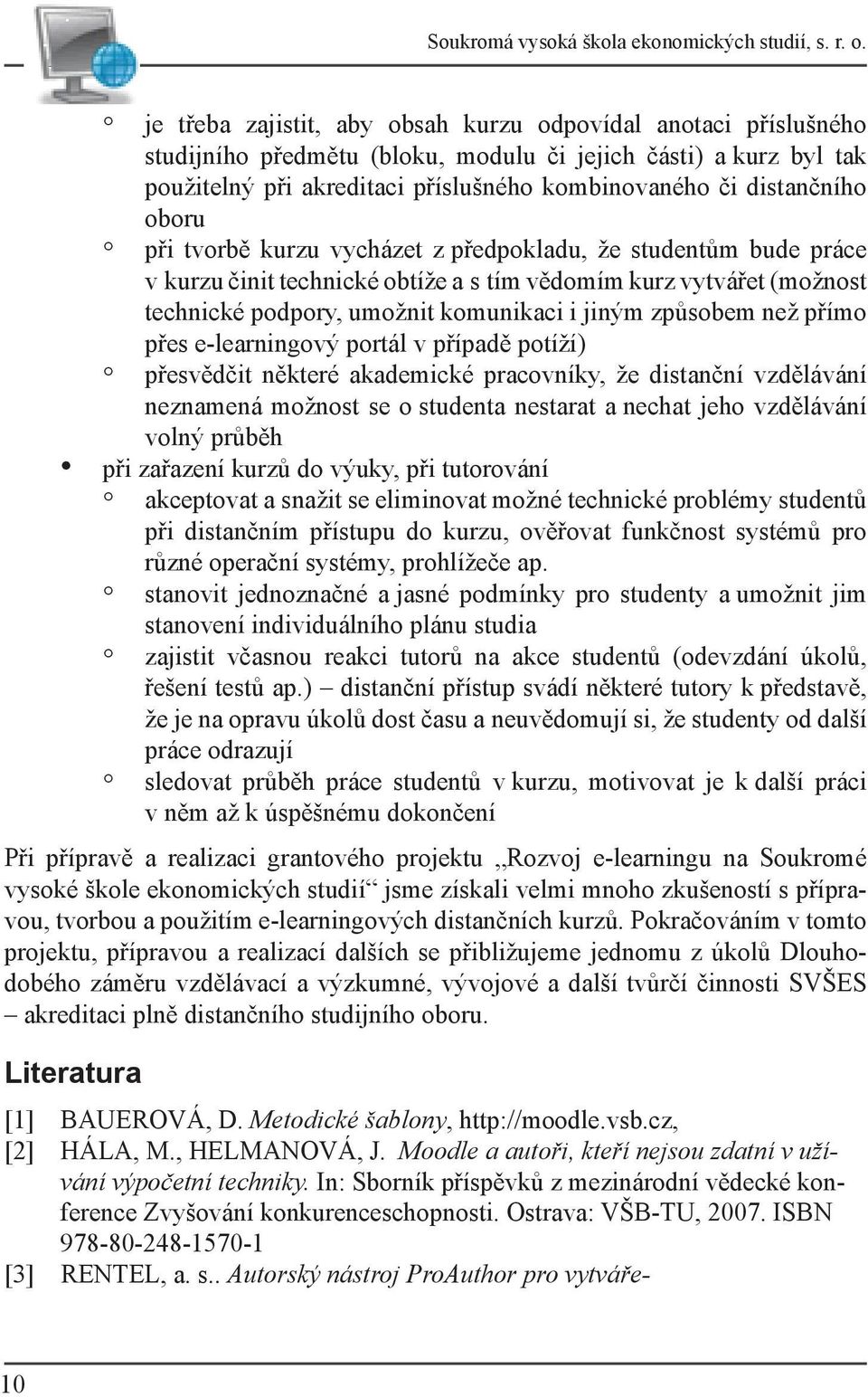 oboru při tvorbě kurzu vycházet z předpokladu, že studentům bude práce v kurzu činit technické obtíže a s tím vědomím kurz vytvářet (možnost technické podpory, umožnit komunikaci i jiným způsobem než