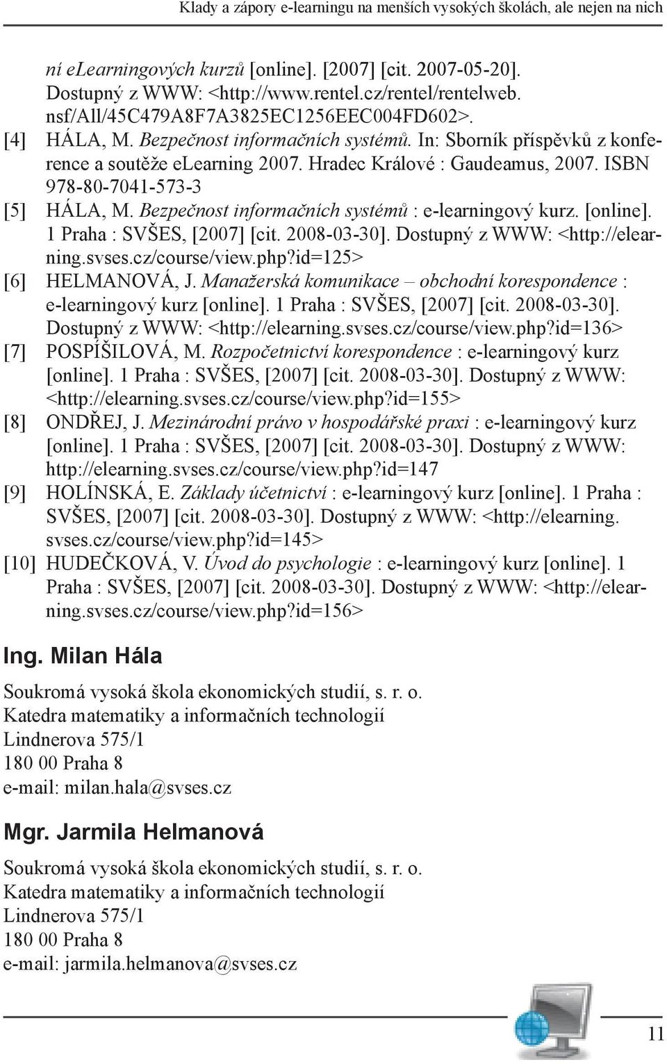 Bezpečnost informačních systémů : e-learningový kurz. [online]. 1 Praha : SVŠES, [2007] [cit. 2008-03-30]. Dostupný z WWW: <http://elearning.svses.cz/course/view.php?id=125> [6] Helmanová, J.