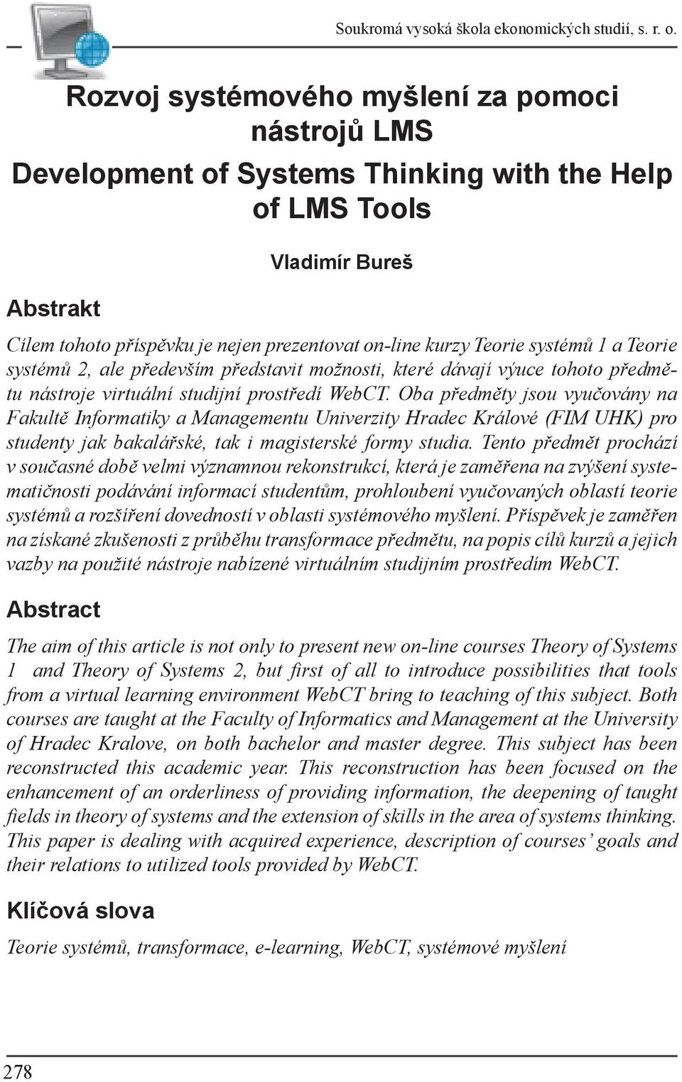 systémů 1 a Teorie systémů 2, ale především představit možnosti, které dávají výuce tohoto předmětu nástroje virtuální studijní prostředí WebCT.