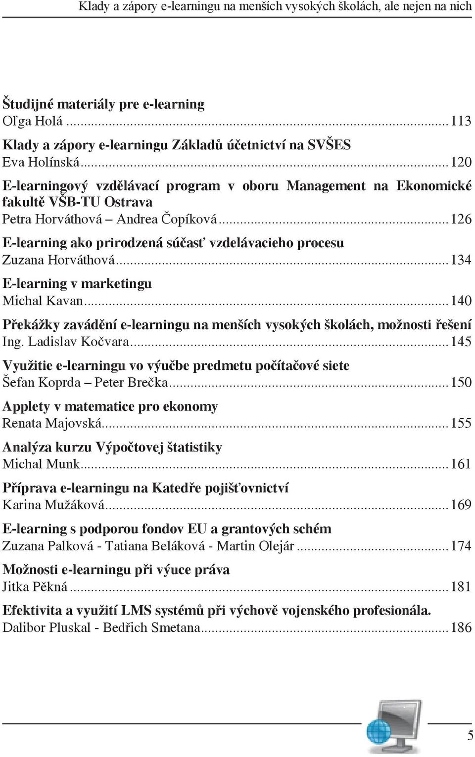 ..126 E-learning ako prirodzená súčasť vzdelávacieho procesu Zuzana Horváthová...134 E-learning v marketingu Michal Kavan.