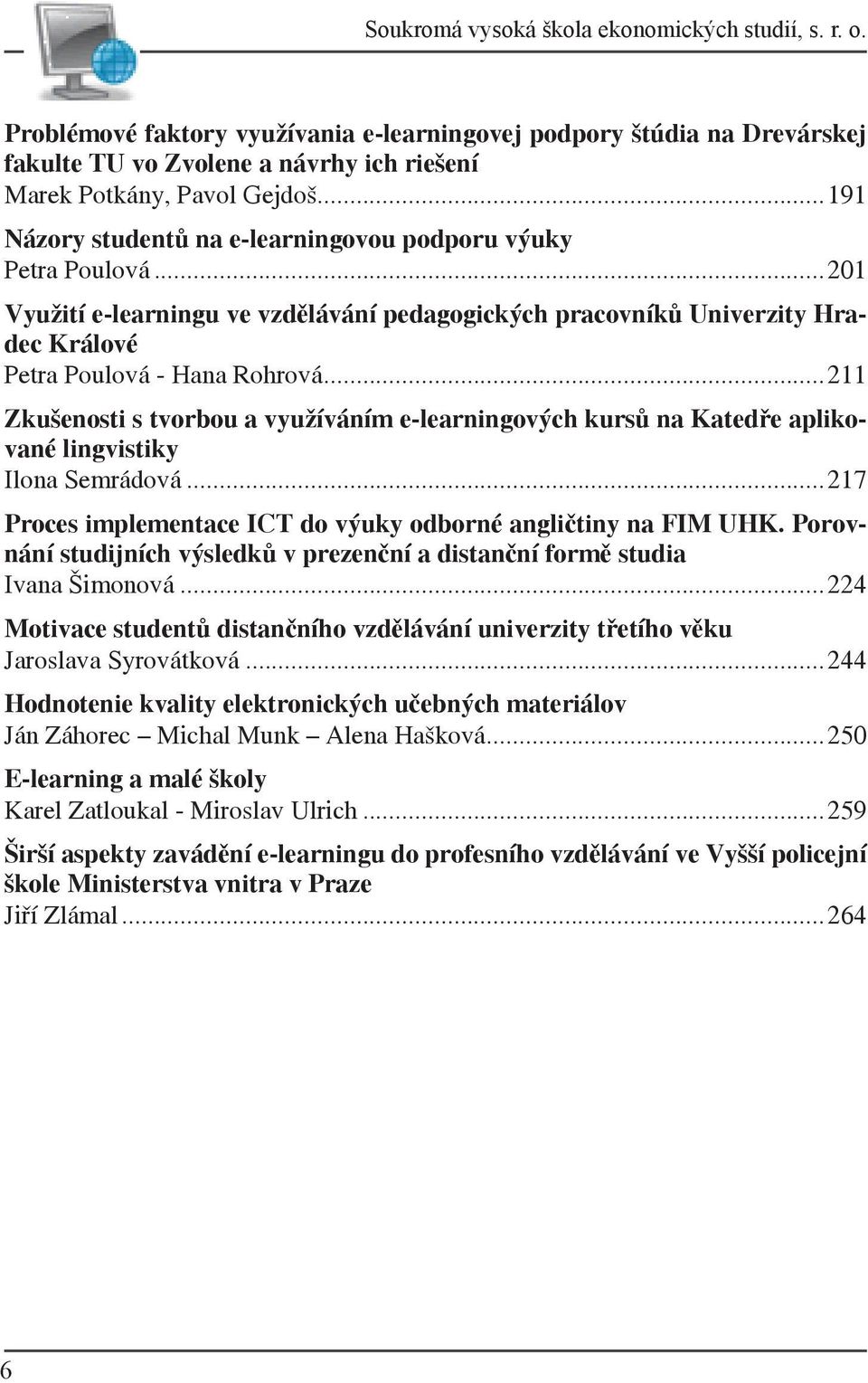 ..211 Zkušenosti s tvorbou a využíváním e-learningových kursů na Katedře aplikované lingvistiky Ilona Semrádová...217 Proces implementace ICT do výuky odborné angličtiny na FIM UHK.