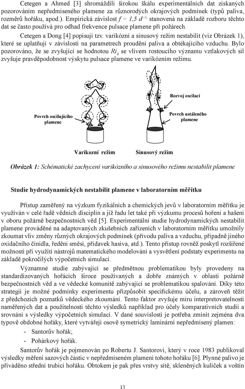 varikózní a sinusový režim nestabilit (viz Obrázek 1), které se uplatňují v závislosti na parametrech proudění paliva a obtékajícího vzduchu.