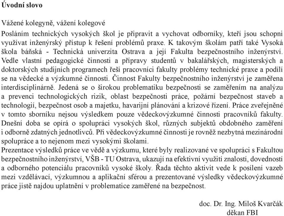 Vedle vlastní pedagogické činnosti a přípravy studentů v bakalářských, magisterských a doktorských studijních programech řeší pracovníci fakulty problémy technické praxe a podílí se na vědecké a