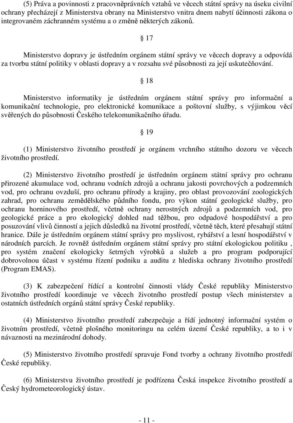 17 Ministerstvo dopravy je ústředním orgánem státní správy ve věcech dopravy a odpovídá za tvorbu státní politiky v oblasti dopravy a v rozsahu své působnosti za její uskutečňování.