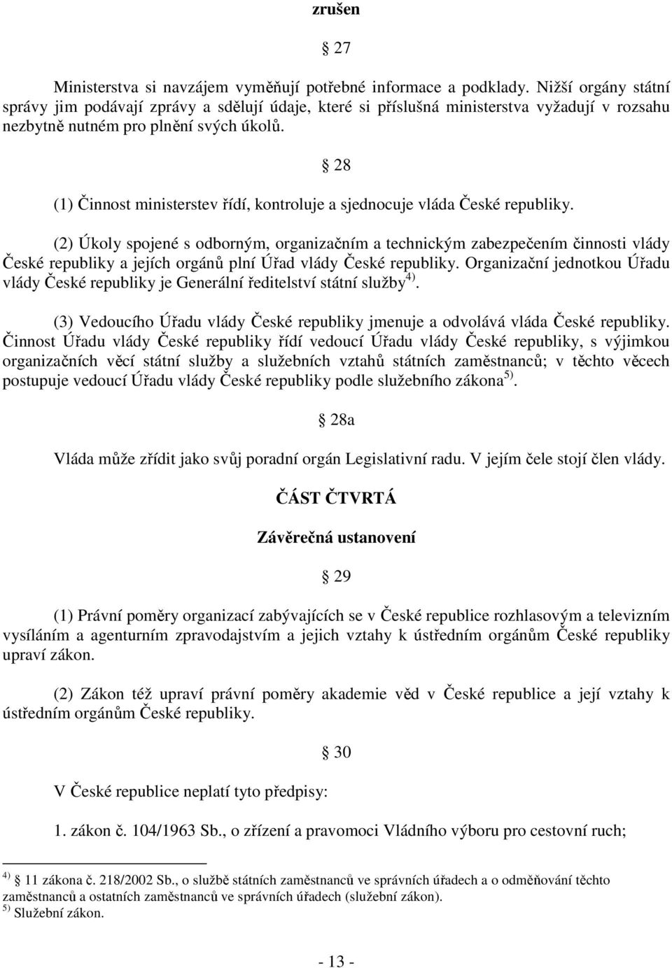 28 (1) Činnost ministerstev řídí, kontroluje a sjednocuje vláda České republiky.