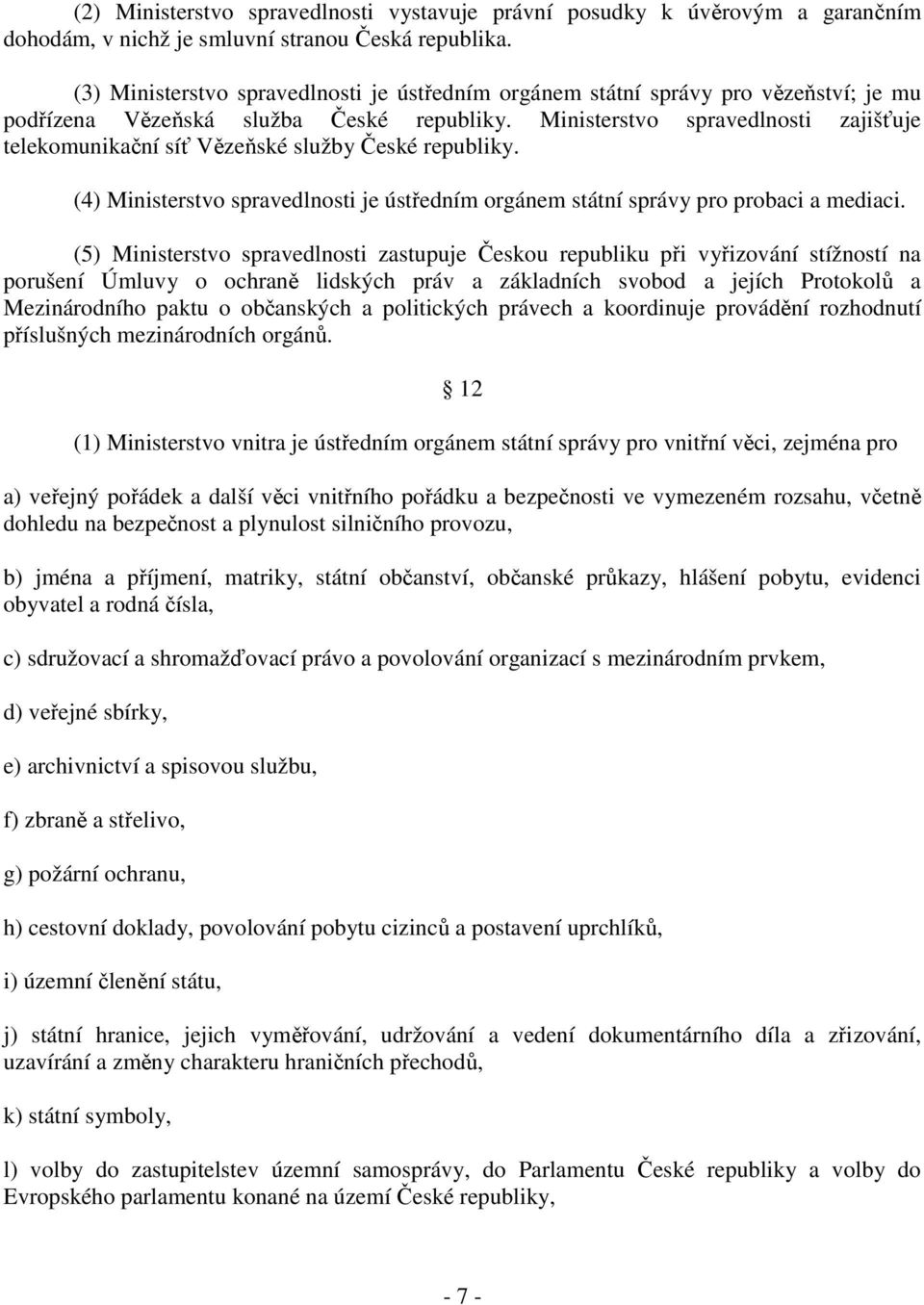 Ministerstvo spravedlnosti zajišťuje telekomunikační síť Vězeňské služby České republiky. (4) Ministerstvo spravedlnosti je ústředním orgánem státní správy pro probaci a mediaci.