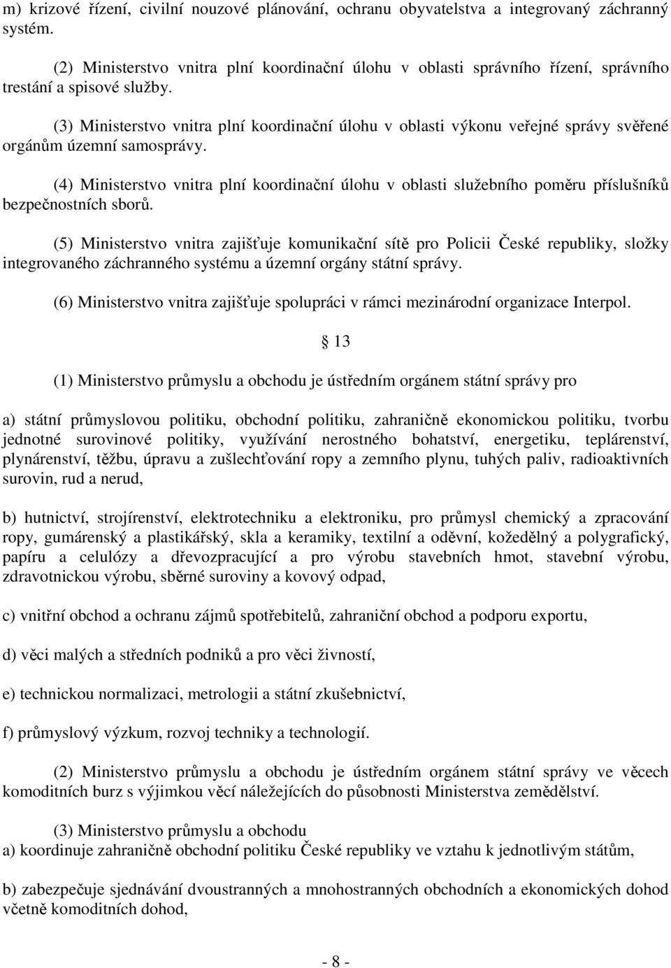 (3) Ministerstvo vnitra plní koordinační úlohu v oblasti výkonu veřejné správy svěřené orgánům územní samosprávy.