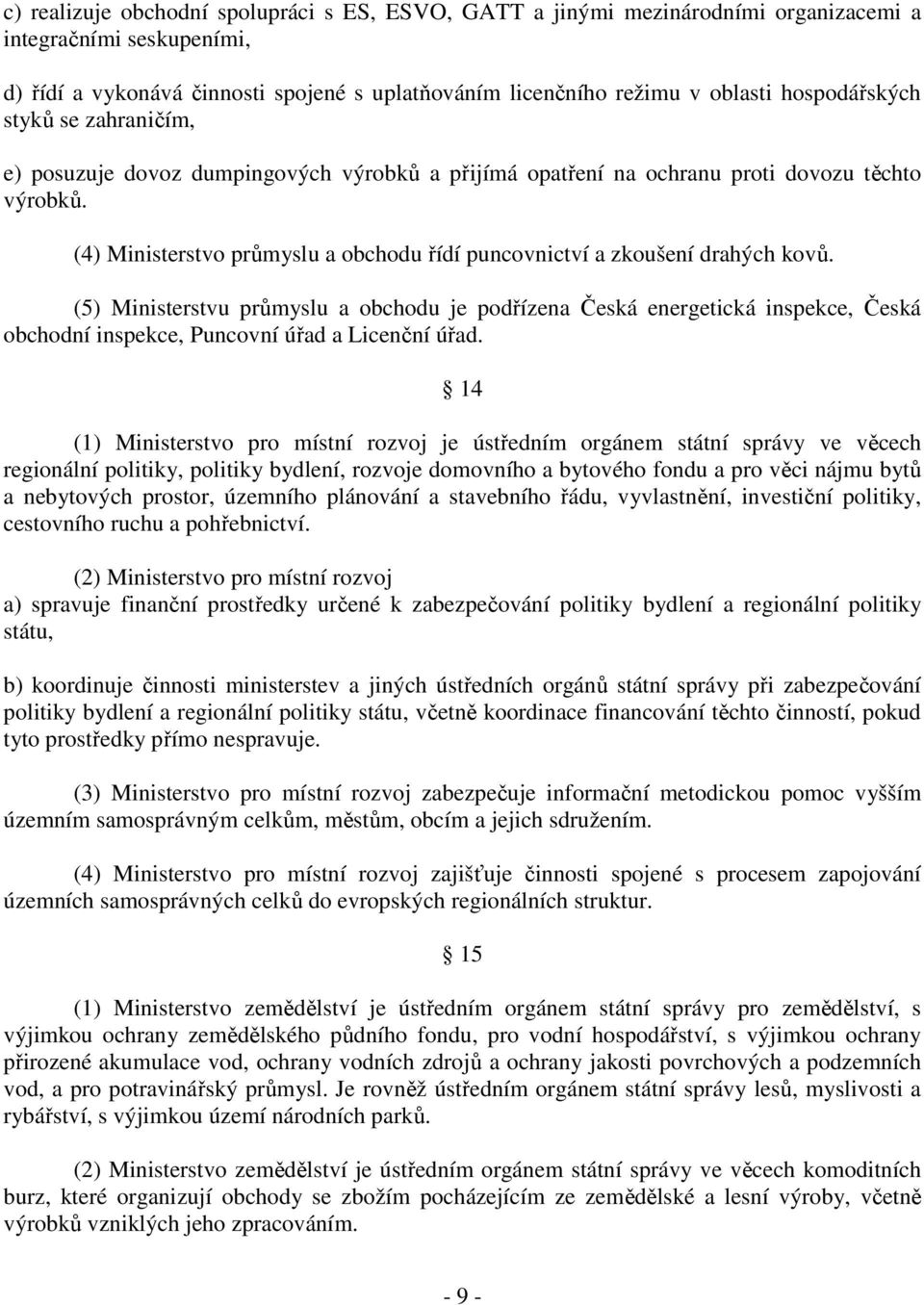 (4) Ministerstvo průmyslu a obchodu řídí puncovnictví a zkoušení drahých kovů.