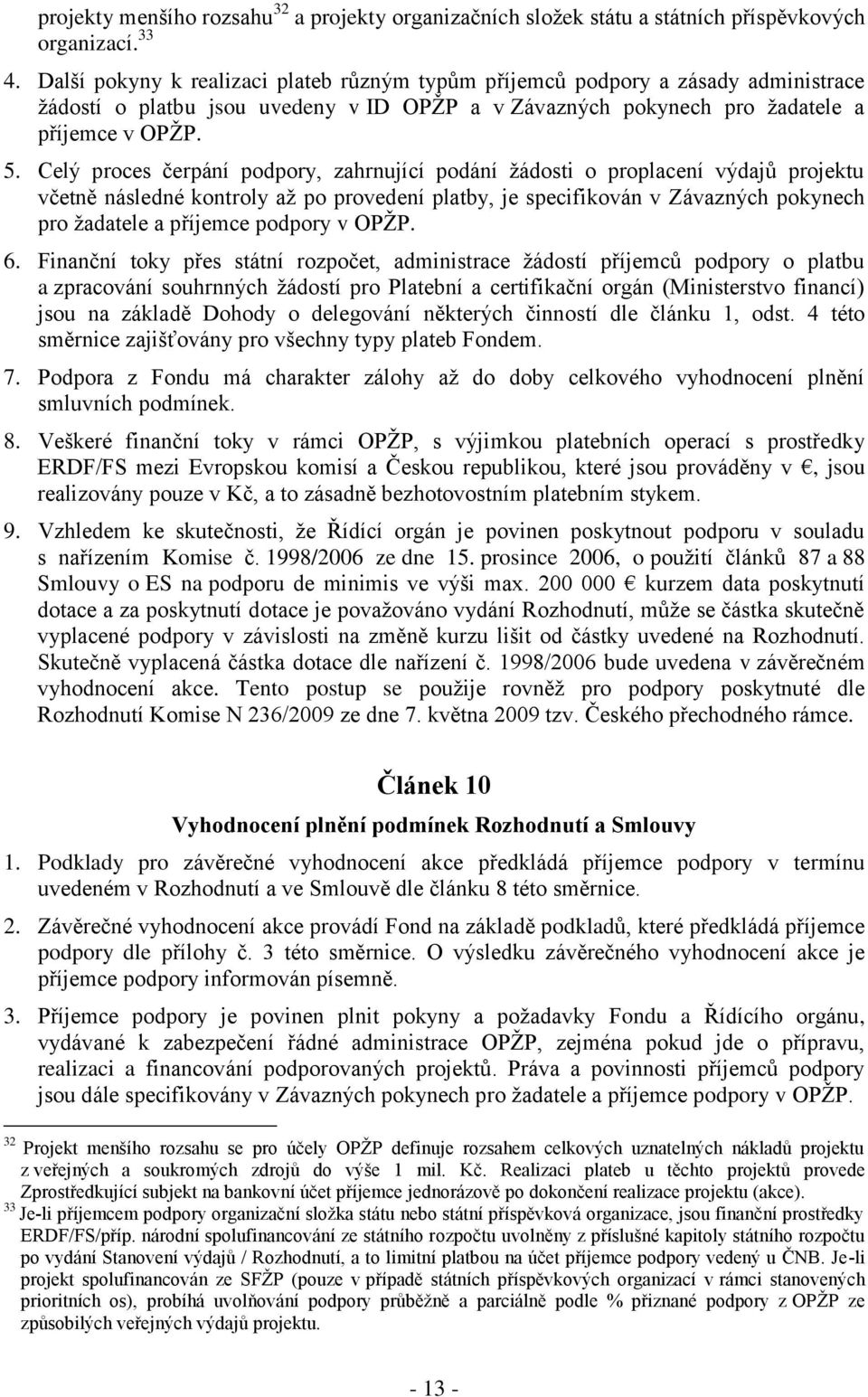 Celý proces čerpání podpory, zahrnující podání žádosti o proplacení výdajů projektu včetně následné kontroly až po provedení platby, je specifikován v Závazných pokynech pro žadatele a příjemce