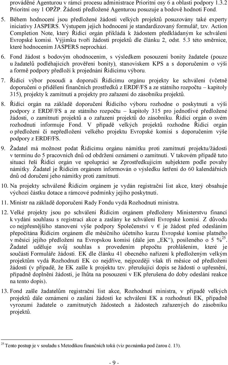 Action Completion Note, který Řídící orgán přikládá k žádostem předkládaným ke schválení Evropské komisi. Výjimku tvoří žádosti projektů dle článku 2, odst. 5.