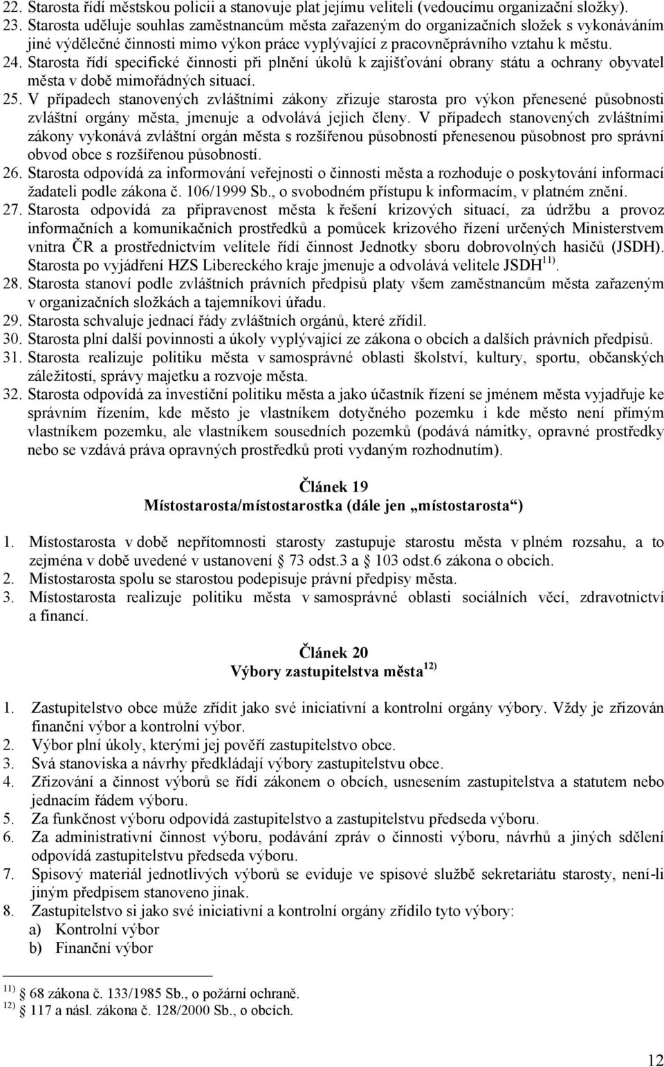 Starosta řídí specifické činnosti při plnění úkolů k zajišťování obrany státu a ochrany obyvatel města v době mimořádných situací. 25.