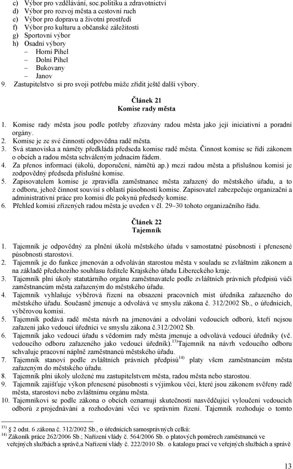 Dolní Pihel Bukovany Janov 9. Zastupitelstvo si pro svoji potřebu může zřídit ještě další výbory. Článek 21 Komise rady města 1.